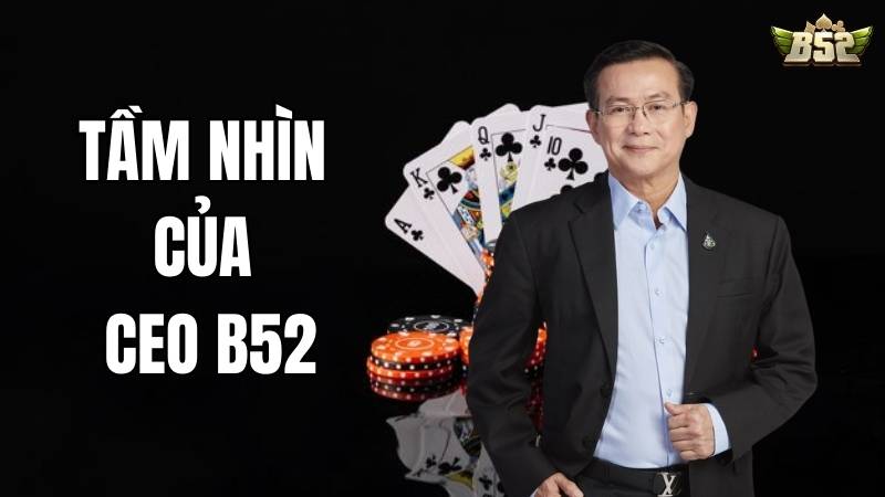 Tầm nhìn của CEO B52 trong chiến lược phát triển